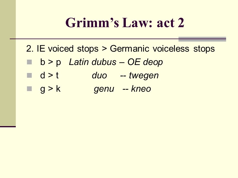 Grimm’s Law: act 2 2. IE voiced stops > Germanic voiceless stops b > Grimm’s Law: act 2 2. IE voiced stops > Germanic voiceless stops b >